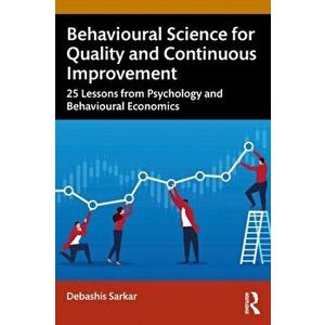 Behavioural Science for Quality and Continuous Improvement. 25 Lessons from Psychology and Behavioural Economics, Paperback - Debashis Sarkar imagine