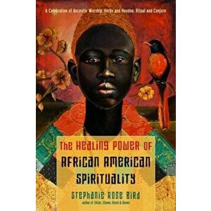 The Healing Power of African-American Spirituality. A Celebration of Ancestor Worship, Herbs and Hoodoo, Ritual and Conjure, Paperback - *** imagine