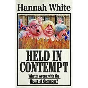 Held in Contempt. What'S Wrong with the House of Commons?, Paperback - Hannah White imagine