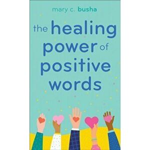 The Healing Power of Positive Words, Paperback - Mary C. Busha imagine