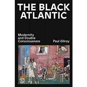 The Black Atlantic. Modernity and Double Consciousness, Paperback - Paul Gilroy imagine