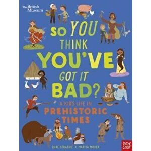 British Museum: So You Think You've Got It Bad? A Kid's Life in Prehistoric Times, Hardback - Chae Strathie imagine