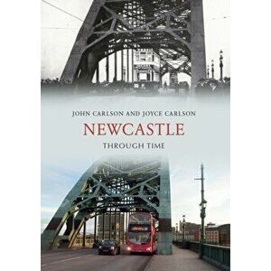 Newcastle Through Time. UK ed., Paperback - Joyce Carlson imagine