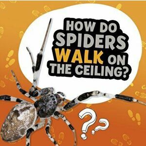 How Do Spiders Walk on the Ceiling?, Hardback - Nancy Dickmann imagine