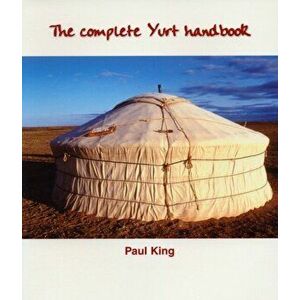 The Complete Yurt Handbook, Paperback - Paul King imagine