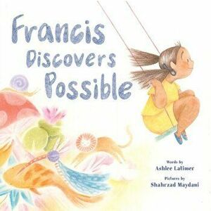 Francis Discovers Possible, Hardback - Ashlee Latimer imagine