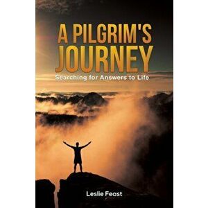 A Pilgrim's Journey. Searching for Answers to Life, Paperback - Leslie Feast imagine