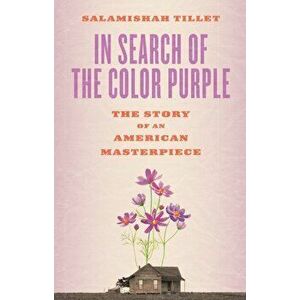 In Search of The Color Purple: The Story of an American Masterpiece. The Story of an American Masterpiece, Paperback - Salamishah Tillet imagine