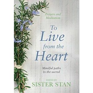 To Live From The Heart. Mindful Paths To The Sacred, Hardback - Stanislaus Kennedy imagine