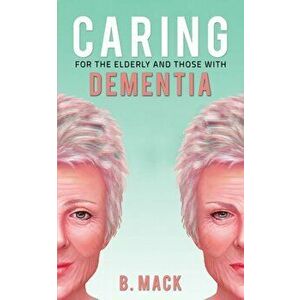 Caring for the Elderly and Those with Dementia, Hardback - B. Mack imagine