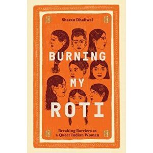 Burning My Roti. Breaking Barriers as a Queer Indian Woman, Hardback - Sharan Dhaliwal imagine