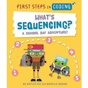 First Steps in Coding: What's Sequencing?. A school-day adventure!, Hardback - Kaitlyn Siu imagine
