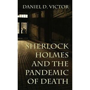 Sherlock Holmes and The Pandemic of Death, Hardback - Daniel Victor imagine