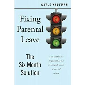 Fixing Parental Leave. The Six Month Solution, Paperback - Gayle Kaufman imagine