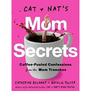 Cat and Nat's Mom Secrets. Wine-Fueled Confessions from the Mom Trenches, Paperback - Natalie Telfer imagine