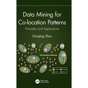 Data Mining for Co-location Patterns. Principles and Applications, Hardback - Guoqing Zhou imagine