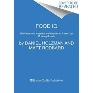 Food IQ. 100 Questions, Answers, and Recipes to Raise Your Cooking Smarts, Hardback - Matt Rodbard imagine