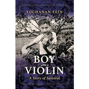 Boy with a Violin. A Story of Survival, Paperback - Yochanan Fein imagine