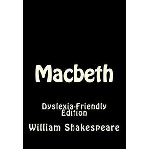 MACBETH: DYSLEXIA-FRIENDLY EDITION, Paperback - WILLIAM SHAKESPEARE imagine