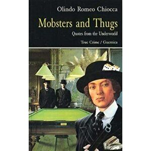 Mobsters & Thugs. Quotes from the Underworld, Paperback - Olindo Romeo Chiocca imagine