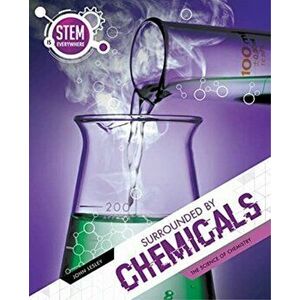 Surrounded By Chemicals. The Science of Chemistry, Hardback - John Lesley imagine