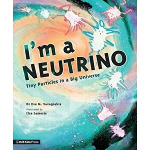 I'm a Neutrino: Tiny Particles in a Big Universe, Hardback - Dr. Eve M. Vavagiakis imagine