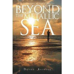 Beyond The Metallic Sea. A Collection of Short Stories, Paperback - Devon Kessler imagine
