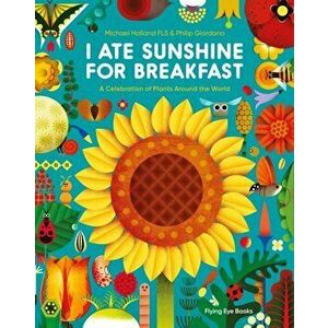 I Ate Sunshine for Breakfast. A Celebration of Plants Around the World, Paperback - Michael Holland imagine