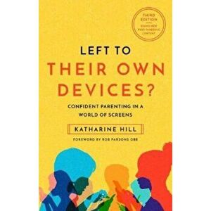 Left to Their Own Devices?. Confident Parenting in a Post-Pandemic World of Screens, 3 New edition, Paperback - Katharine Hill imagine