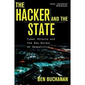 The Hacker and the State. Cyber Attacks and the New Normal of Geopolitics, Paperback - Ben Buchanan imagine