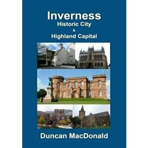 Inverness - Historic City & Highland Capital, Paperback - Duncan MacDonald imagine