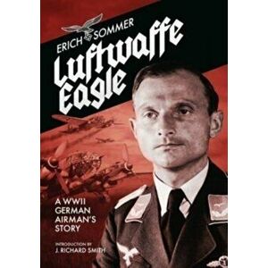Luftwaffe Eagle. A WW2 German Airman's story, Paperback - Erich Sommer imagine