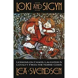 Loki and Sigyn. Lessons on Chaos, Laughter & Loyalty from the Norse Gods, Paperback - Lea Svendsen imagine