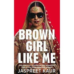 Brown Girl Like Me. The Essential Guidebook and Manifesto for South Asian Girls and Women, Hardback - Jaspreet Kaur imagine