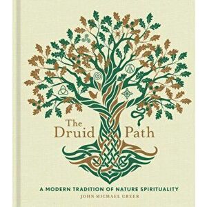 The Druid Path. A Modern Tradition of Nature Spirituality, Hardback - John Michael Greer imagine