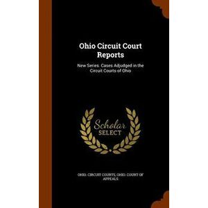 Ohio Circuit Court Reports. New Series. Cases Adjudged in the Circuit Courts of Ohio, Hardback - *** imagine