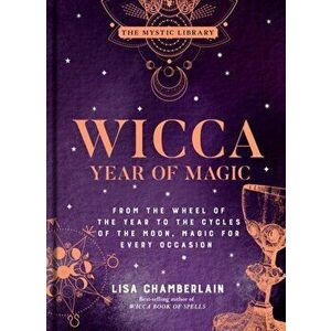 Wicca Year of Magic. From the Wheel of the Year to the Cycles of the Moon, Magic for Every Occasion, Hardback - Lisa Chamberlain imagine