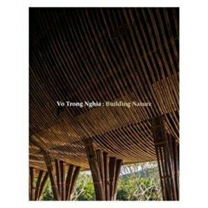 Vo Trong Nghia: Building Nature, Paperback - Philip Jodidio imagine