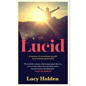 Lucid. A memoir of an extreme decade in an extreme generation, Hardback - Lucy Holden imagine