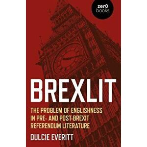 BrexLit - The Problem of Englishness in Pre- and Post- Brexit Referendum Literature, Paperback - Dulcie Everitt imagine