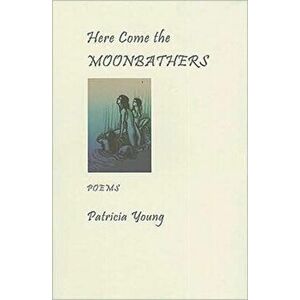 Here Come the Moonbathers, Paperback - Patricia Young imagine