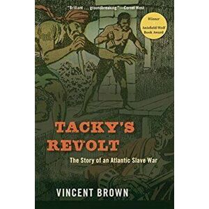 Tacky's Revolt. The Story of an Atlantic Slave War, Paperback - Vincent Brown imagine