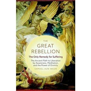 The Great Rebellion - New Edition. The Only Remedy for Suffering: the Ancient Path to Liberation by Awareness, Meditation, and the Power of Divinity, imagine
