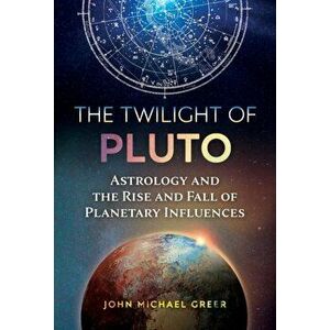 The Twilight of Pluto. Astrology and the Rise and Fall of Planetary Influences, Paperback - John Michael Greer imagine