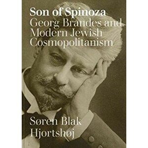Son of Spinoza. Georg Brandes and Modern Jewish Cosmopolitanism, Hardback - Soren Blak Hjortshoj imagine