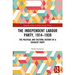 The Independent Labour Party, 1914-1939. The Political and Cultural History of a Socialist Party, Paperback - Keith Laybourn imagine