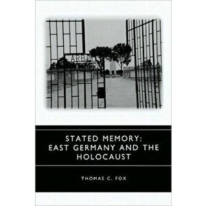 Stated Memory. East Germany and the Holocaust, Hardback - Thomas C. (Royalty Account) Fox imagine