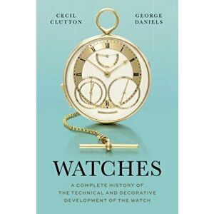 Watches. A Complete History of the Technical and Decorative Development of the Watch, Hardback - Cecil Clutton imagine