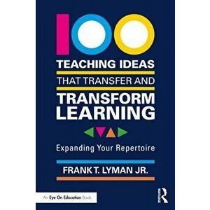 100 Teaching Ideas that Transfer and Transform Learning. Expanding your Repertoire, Paperback - Frank T., Jr. Lyman imagine