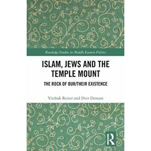 Islam, Jews and the Temple Mount. The Rock of Our/Their Existence, Paperback - Dvir Dimant imagine